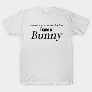 Sorry I'm Late I Saw a Bunny T-Shirt